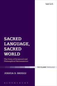 Title: Sacred Language, Sacred World: The Unity of Scriptural and Philosophical Hermeneutics, Author: Joshua D. Broggi