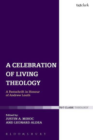 Title: A Celebration of Living Theology: A Festschrift in Honour of Andrew Louth, Author: Justin Mihoc