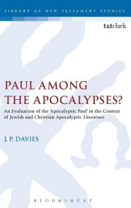 Title: Paul Among the Apocalypses?: An Evaluation of the 'Apocalyptic Paul' in the Context of Jewish and Christian Apocalyptic Literature, Author: J. P. Davies