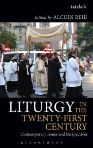 Title: Liturgy in the Twenty-First Century: Contemporary Issues and Perspectives, Author: Alcuin Reid