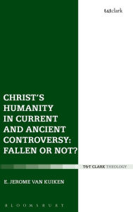 Title: Christ's Humanity in Current and Ancient Controversy: Fallen or Not?, Author: E. Jerome Van Kuiken