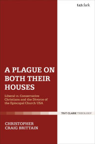 Title: A Plague on Both Their Houses: Liberal vs. Conservative Christians and the Divorce of the Episcopal Church USA, Author: Christopher Craig Brittain