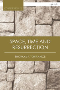 Title: Space, Time and Resurrection, Author: Thomas F. Torrance