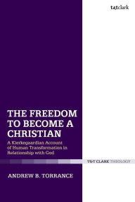 Title: The Freedom to Become a Christian: A Kierkegaardian Account of Human Transformation in Relationship with God, Author: Andrew B. Torrance