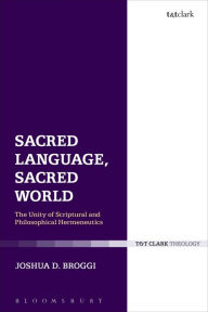 Title: Sacred Language, Sacred World: The Unity of Scriptural and Philosophical Hermeneutics, Author: Joshua D. Broggi