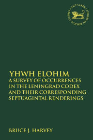 Title: YHWH Elohim: A Survey of Occurrences in the Leningrad Codex and their Corresponding Septuagintal Renderings, Author: Bruce J. Harvey