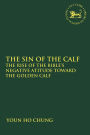 The Sin of the Calf: The Rise of the Bible's Negative Attitude Toward the Golden Calf