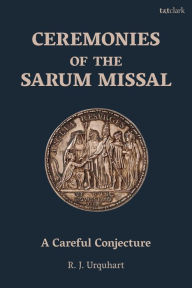 Title: Ceremonies of the Sarum Missal: A Careful Conjecture, Author: Richard Urquhart