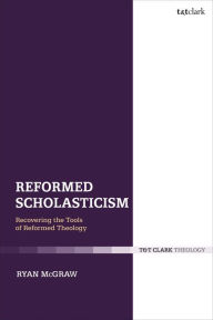 Title: Reformed Scholasticism: Recovering the Tools of Reformed Theology, Author: Ryan McGraw