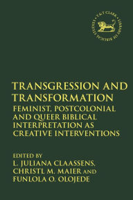 Title: Transgression and Transformation: Feminist, Postcolonial and Queer Biblical Interpretation as Creative Interventions, Author: L. Juliana Claassens