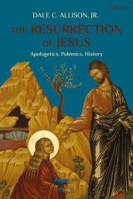 Title: The Resurrection of Jesus: Apologetics, Polemics, History, Author: Dale C. Allison