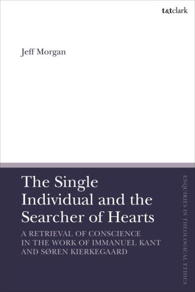 The Single Individual and the Searcher of Hearts: A Retrieval of Conscience in the Work of Immanuel Kant and Søren Kierkegaard
