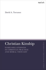 Title: Christian Kinship: Family-Relatedness in Christian Practice and Moral Thought, Author: David A. Torrance