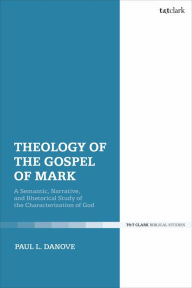 Title: Theology of the Gospel of Mark: A Semantic, Narrative, and Rhetorical Study of the Characterization of God, Author: Paul L. Danove