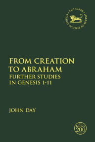 Title: From Creation to Abraham: Further Studies in Genesis 1-11, Author: John Day