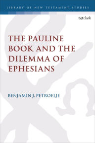 Title: The Pauline Book and the Dilemma of Ephesians, Author: Benjamin J. Petroelje