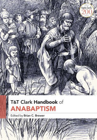 Title: T&T Clark Handbook of Anabaptism, Author: Brian C. Brewer