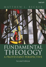 Title: Fundamental Theology: A Protestant Perspective, Author: Matthew L. Becker