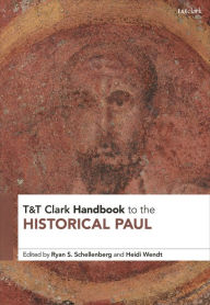 Title: T&T Clark Handbook to the Historical Paul, Author: Ryan S. Schellenberg
