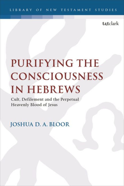 Purifying the Consciousness in Hebrews: Cult, Defilement and the Perpetual Heavenly Blood of Jesus