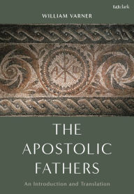 Title: The Apostolic Fathers: An Introduction and Translation, Author: William Varner