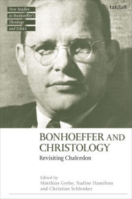 Title: Bonhoeffer and Christology: Revisiting Chalcedon, Author: Matthias Grebe