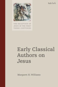 Title: Early Classical Authors on Jesus, Author: Margaret H. Williams