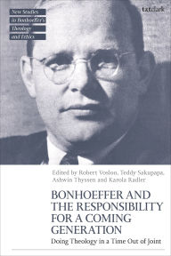 Title: Bonhoeffer and the Responsibility for a Coming Generation: Doing Theology in a Time Out of Joint, Author: Robert Vosloo