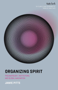 Title: Organizing Spirit: Pneumatology, Institutions, and Global Imagination, Author: Jamie Pitts