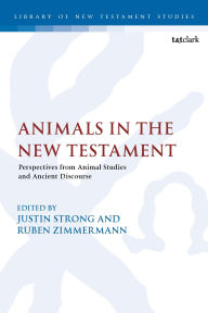 Title: Animals in the New Testament: Perspectives from Animal Studies and Ancient Contexts, Author: Justin David Strong
