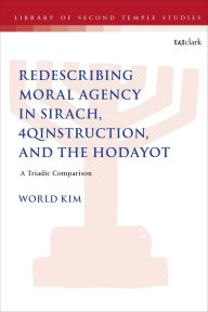 Title: Redescribing Moral Agency in Sirach, 4QInstruction, and the Hodayot: A Triadic Comparison, Author: World Kim