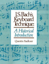 Title: J. S. Bach's Keyboard Technique: A Historical Introduction, Author: Quentin Faulkner