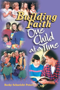 Title: Building Faith One Child at a Time, Author: Becky Schuricht Peters