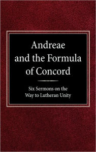 Title: Andreae and the Formula of Concord: Six Sermons on the Way to Lutheran Unity, Author: Robert Kolb