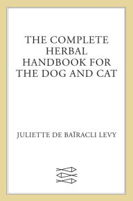 Title: The Complete Herbal Handbook for the Dog and Cat, Author: Juliette de Baïracli Levy