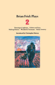 Title: Plays Two: Dancing at Lughnasa; Fathers and Sons; Making History; Wonderful Tennessee; and Molly Sweeney, Author: Brian Friel
