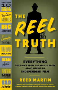 Title: The Reel Truth: Everything You Didn't Know You Need to Know About Making an Independent Film, Author: Reed Martin