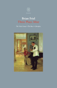 Title: Three Plays After: The Yalta Game; The Bear; Afterplay, Author: Brian Friel