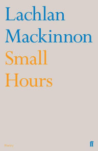Title: Small Hours, Author: Lachlan Mackinnon