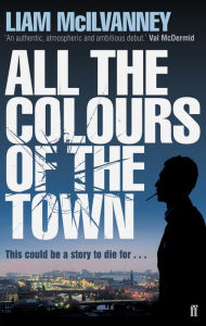 Title: All the Colours of the Town, Author: Liam McIlvanney