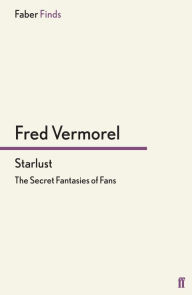 Title: Starlust: The Secret Fantasies of Fans, Author: Fred Vermorel