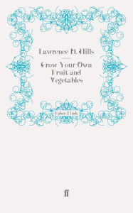 Title: Grow Your Own Fruit and Vegetables, Author: Lawrence D. Hills