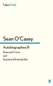 Title: Autobiographies III: Rose and Crown and Sunset and Evening Star, Author: Sean O'Casey