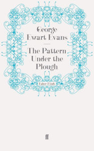 Title: The Pattern Under the Plough, Author: George Ewart Evans