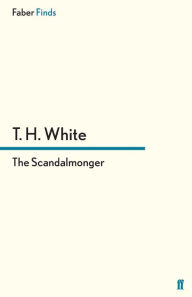 Title: The Scandalmonger, Author: T. H. White