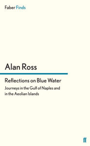 Title: Reflections on Blue Water: Journeys in the Gulf of Naples and in the Aeolian Islands, Author: Alan Ross
