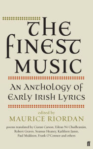 Title: The Finest Music: An Anthology of Early Irish Lyrics, Author: Maurice Riordan