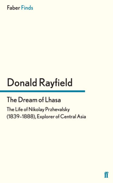 The Dream of Lhasa: The Life of Nikolay Przhevalsky (1839-1888), Explorer of Central Asia