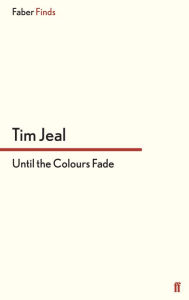 Title: Until the Colours Fade, Author: Tim Jeal