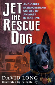 Title: Jet the Rescue Dog: ... and Other Extraordinary Stories of Animals in Wartime, Author: David Long